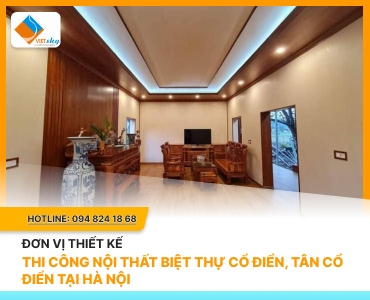Đơn Vị Thiết Kế, Thi Công Nội Thất Biệt Thự Cổ Điển, Tân Cổ Điển Tại Hà Nội 