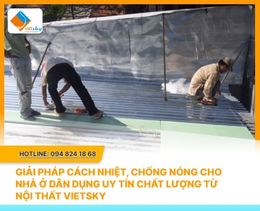 Giải Pháp Cách Nhiệt, Chống Nóng Cho Nhà Ở Dân Dụng Uy Tín Chất Lượng Từ 