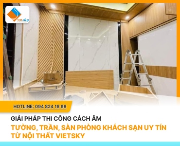 Giải pháp thi công cách âm tường, trần, sàn phòng khách sạn uy tín Hà Nội