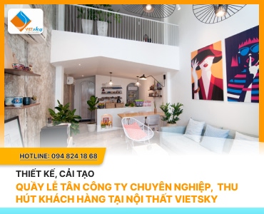 Thiết Kế, Cải Tạo Quầy Lễ Tân Công Ty Chuyên Nghiệp, Thu Hút Khách Hàng 