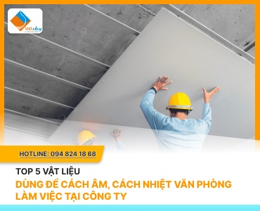 Top 5 Vật Liệu Dùng Để Cách Âm, Cách Nhiệt Văn Phòng Làm Việc Tại Công Ty